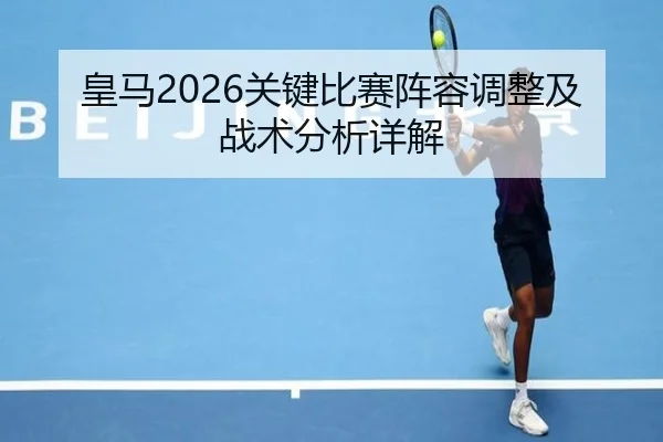 皇马2026关键比赛阵容调整及战术分析详解