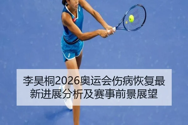 李昊桐2026奥运会伤病恢复最新进展分析及赛事前景展望